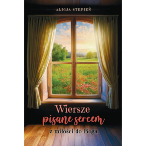 Wiersze pisane sercem. Z miłości do Boga